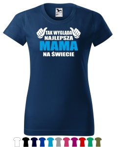 TAK WYGLĄDA NAJLEPSZA MAMA NA ŚWIECIE Koszulka dla Mamy 