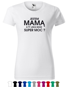 JESTEM MAMĄ A TY JAKĄ MASZ SUPER MOC? Koszulka dla Mamy